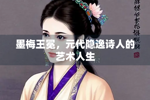 墨梅王冕，元代隐逸诗人的艺术人生