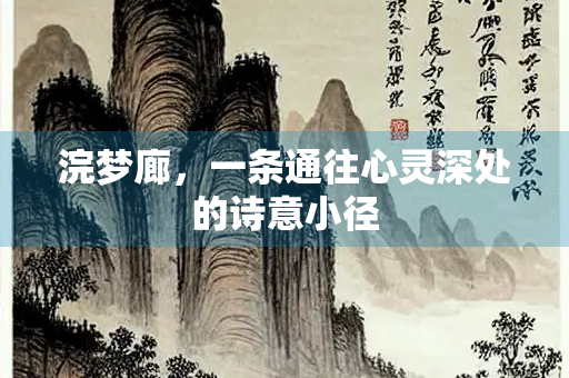 浣梦廊，一条通往心灵深处的诗意小径