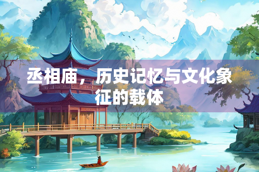 丞相庙，历史记忆与文化象征的载体