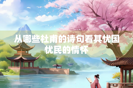 从哪些杜甫的诗句看其忧国忧民的情怀