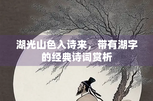 湖光山色入诗来，带有湖字的经典诗词赏析