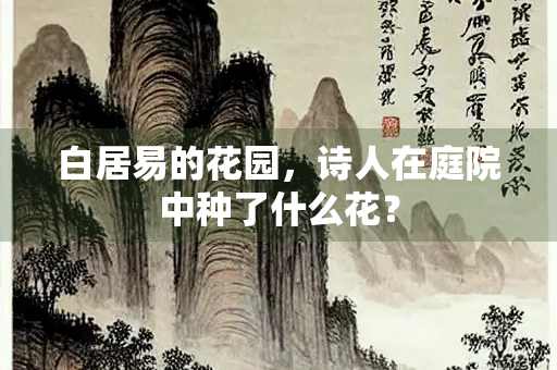 白居易的花园，诗人在庭院中种了什么花？