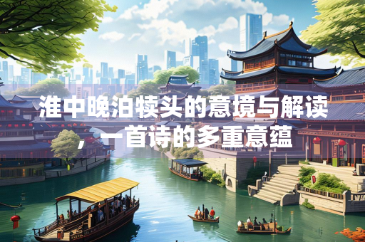 淮中晚泊犊头的意境与解读，一首诗的多重意蕴