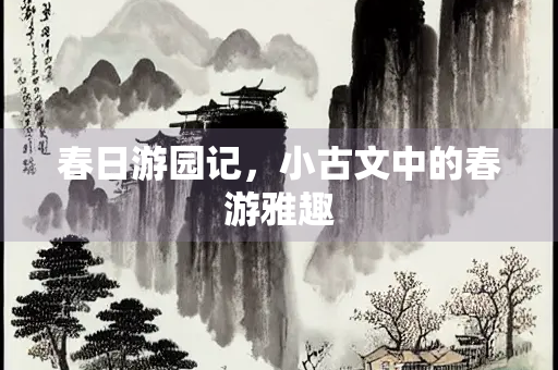 春日游园记，小古文中的春游雅趣