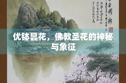 优钵昙花，佛教圣花的神秘与象征