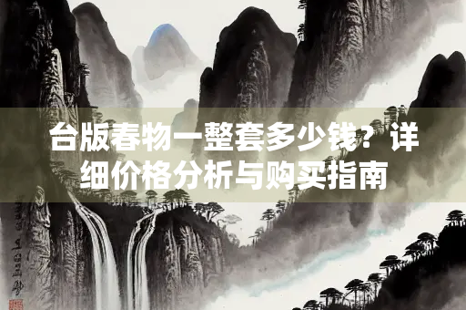 台版春物一整套多少钱？详细价格分析与购买指南