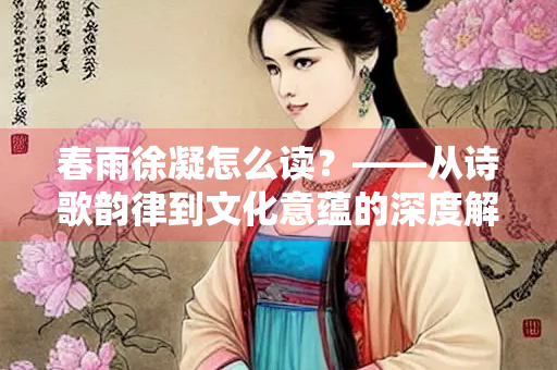 春雨徐凝怎么读？——从诗歌韵律到文化意蕴的深度解读
