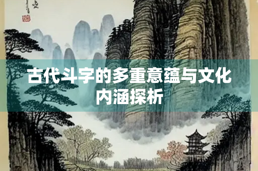 古代斗字的多重意蕴与文化内涵探析