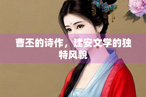 曹丕的诗作，建安文学的独特风貌