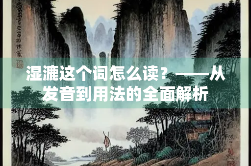 湿漉这个词怎么读？——从发音到用法的全面解析
