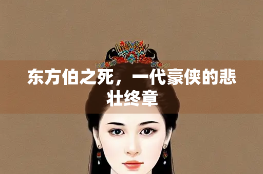 东方伯之死，一代豪侠的悲壮终章