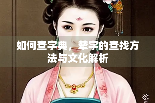 如何查字典，辇字的查找方法与文化解析