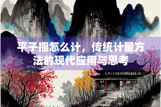 平子捆怎么计，传统计量方法的现代应用与思考