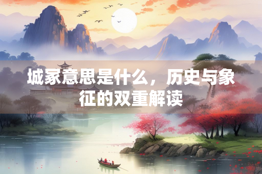城冢意思是什么，历史与象征的双重解读