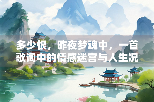 多少恨，昨夜梦魂中，一首歌词中的情感迷宫与人生况味