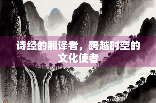 诗经的翻译者，跨越时空的文化使者