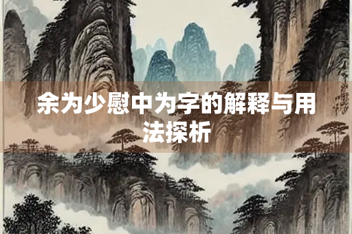 余为少慰中为字的解释与用法探析