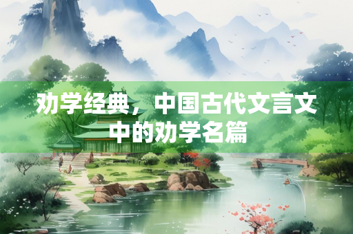 劝学经典，中国古代文言文中的劝学名篇