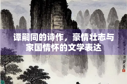谭嗣同的诗作，豪情壮志与家国情怀的文学表达