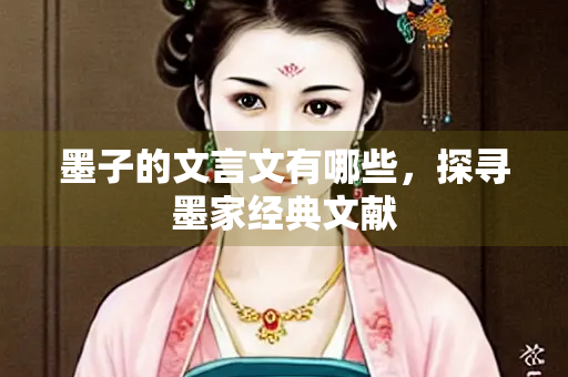 墨子的文言文有哪些，探寻墨家经典文献