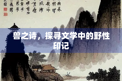 兽之诗，探寻文学中的野性印记