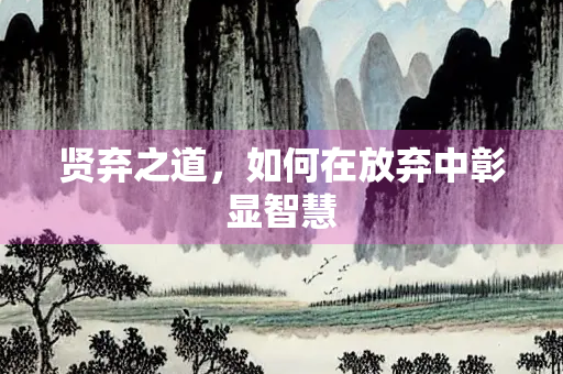 贤弃之道，如何在放弃中彰显智慧