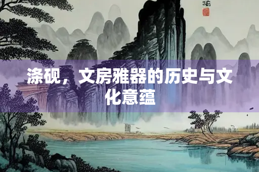 涤砚，文房雅器的历史与文化意蕴