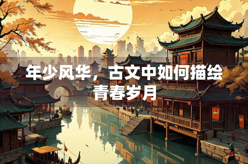 年少风华，古文中如何描绘青春岁月