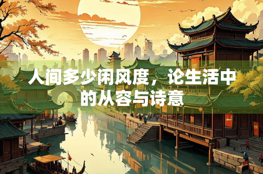 人间多少闲风度，论生活中的从容与诗意