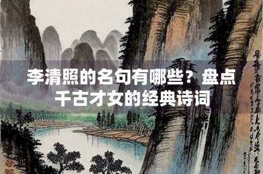 李清照的名句有哪些？盘点千古才女的经典诗词