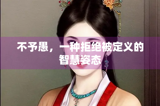 不予愚，一种拒绝被定义的智慧姿态