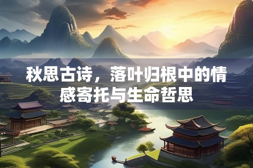 秋思古诗，落叶归根中的情感寄托与生命哲思