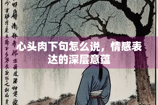心头肉下句怎么说，情感表达的深层意蕴