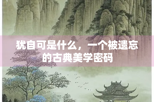 犹自可是什么，一个被遗忘的古典美学密码