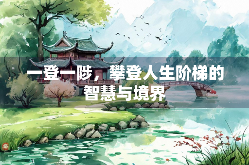 一登一陟，攀登人生阶梯的智慧与境界