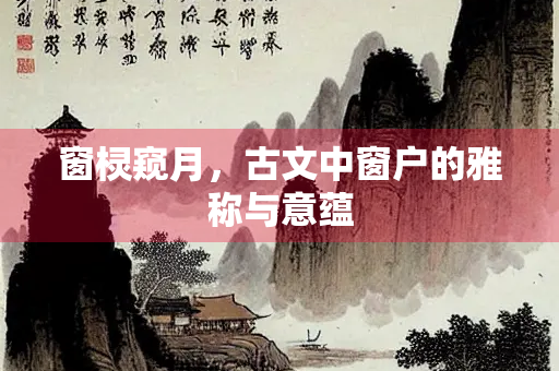 窗棂窥月，古文中窗户的雅称与意蕴