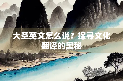 大圣英文怎么说？探寻文化翻译的奥秘