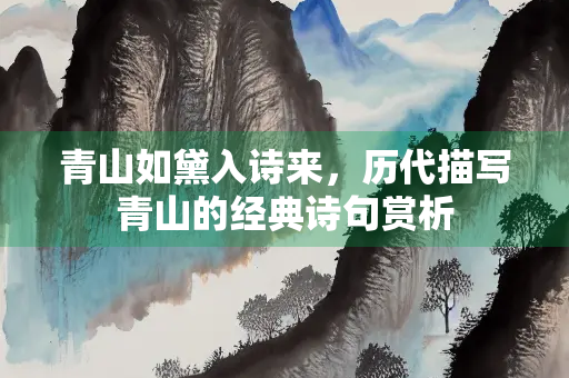 青山如黛入诗来，历代描写青山的经典诗句赏析