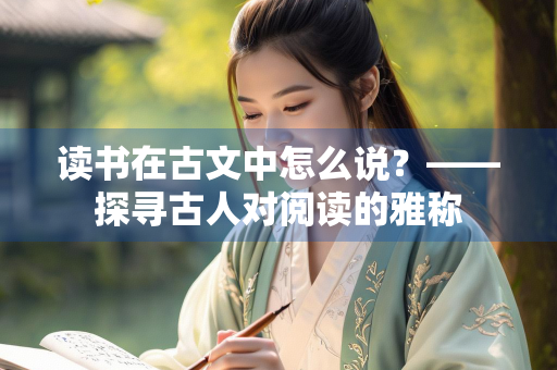 读书在古文中怎么说？——探寻古人对阅读的雅称
