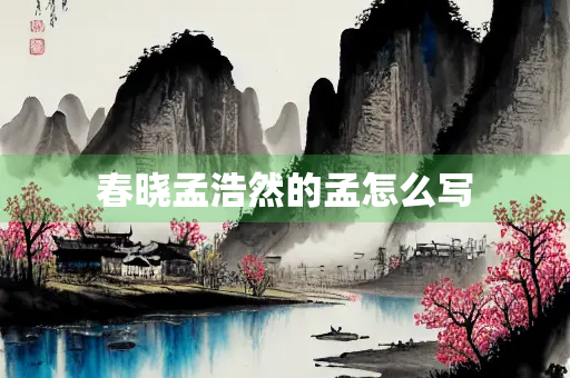 春晓孟浩然的孟怎么写
