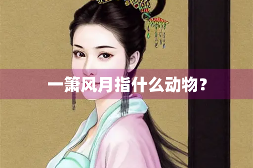 一箫风月指什么动物？