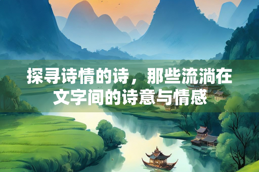 探寻诗情的诗，那些流淌在文字间的诗意与情感