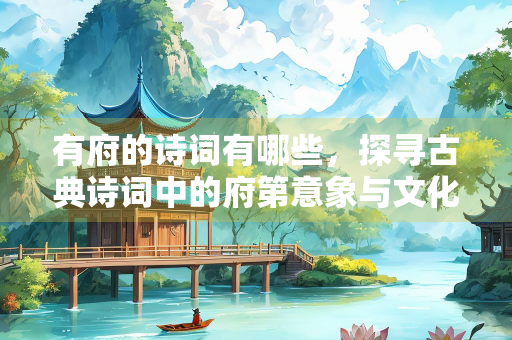 有府的诗词有哪些，探寻古典诗词中的府第意象与文化内涵