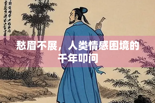 愁眉不展，人类情感困境的千年叩问