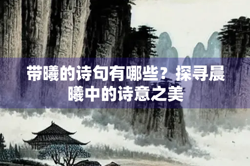 带曦的诗句有哪些？探寻晨曦中的诗意之美