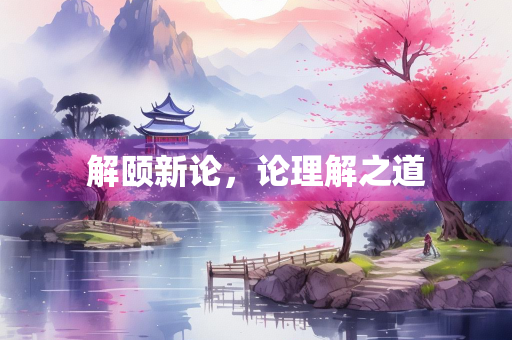 解颐新论，论理解之道