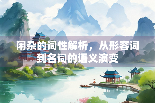 闲杂的词性解析，从形容词到名词的语义演变