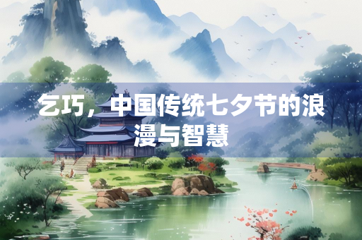 乞巧，中国传统七夕节的浪漫与智慧