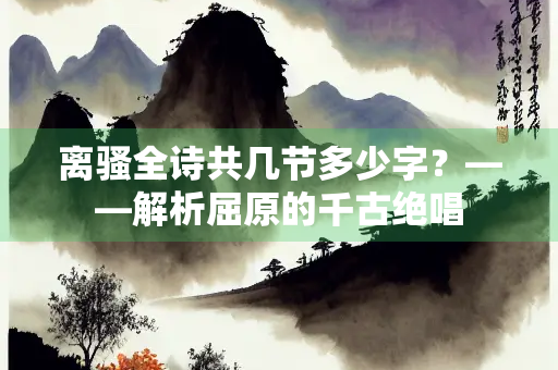 离骚全诗共几节多少字？——解析屈原的千古绝唱