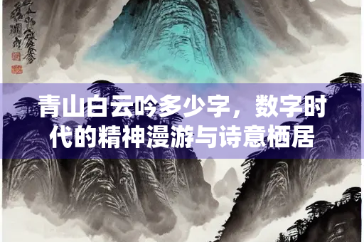 青山白云吟多少字，数字时代的精神漫游与诗意栖居